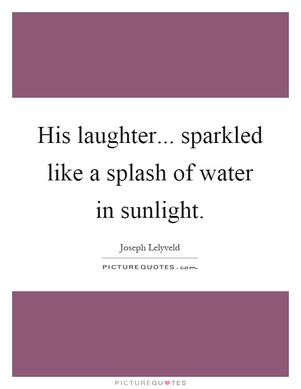 His laughter... sparkled like a splash of water in sunlight Picture Quote #1