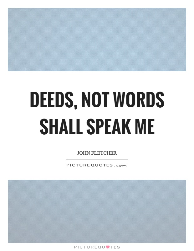 Deeds, not words shall speak me Picture Quote #1