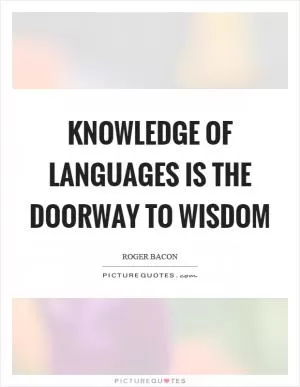 Knowledge of languages is the doorway to wisdom Picture Quote #1