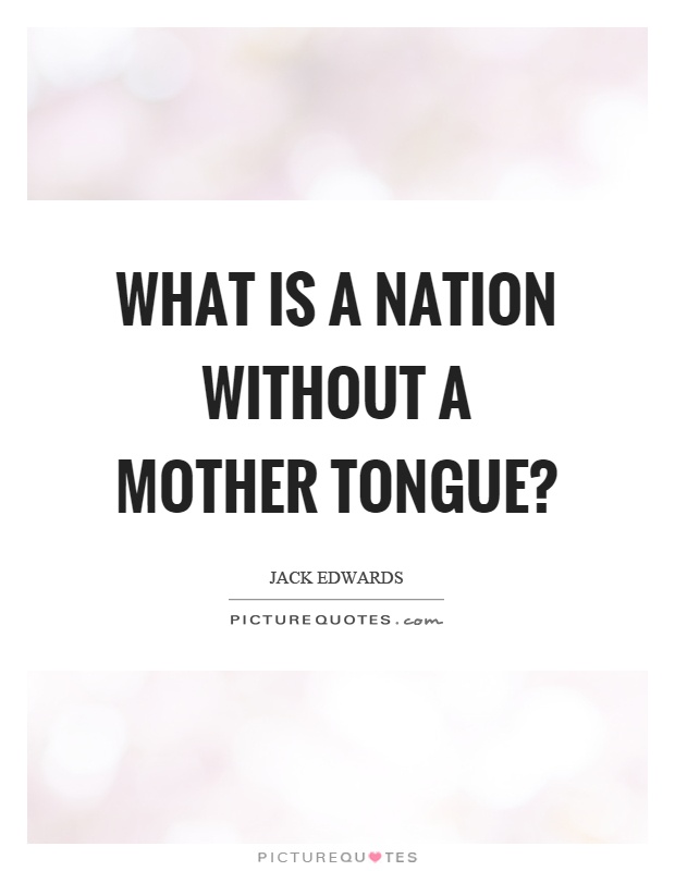 What is a nation without a mother tongue? Picture Quote #1
