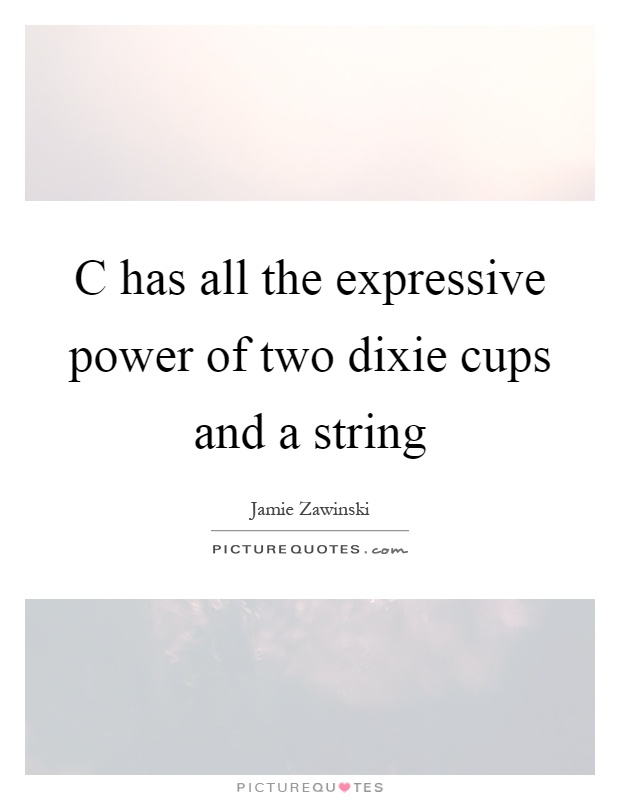 C has all the expressive power of two dixie cups and a string Picture Quote #1