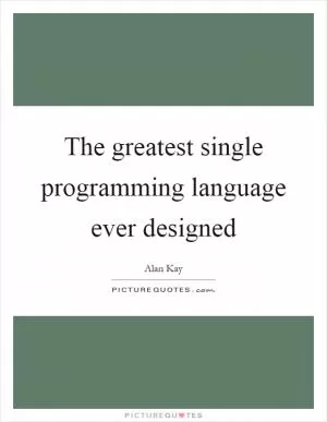 The greatest single programming language ever designed Picture Quote #1
