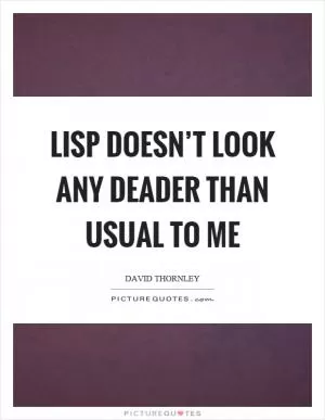 Lisp doesn’t look any deader than usual to me Picture Quote #1