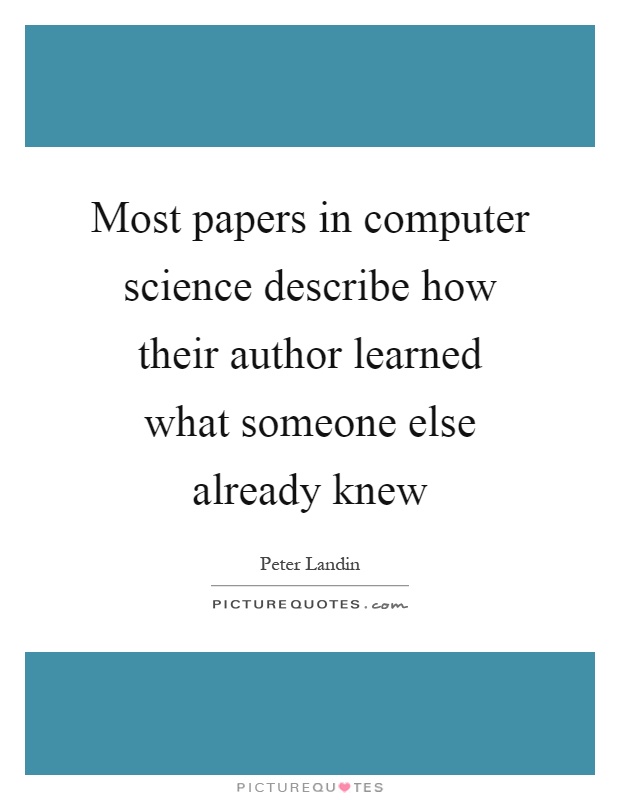 Most papers in computer science describe how their author learned what someone else already knew Picture Quote #1
