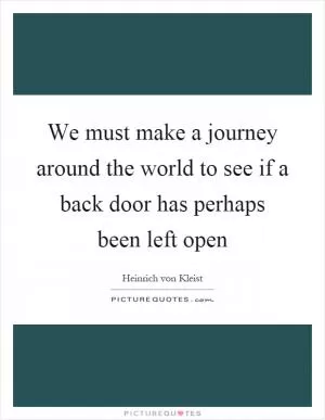 We must make a journey around the world to see if a back door has perhaps been left open Picture Quote #1