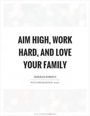Aim high, work hard, and love your family Picture Quote #1