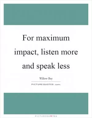 For maximum impact, listen more and speak less Picture Quote #1