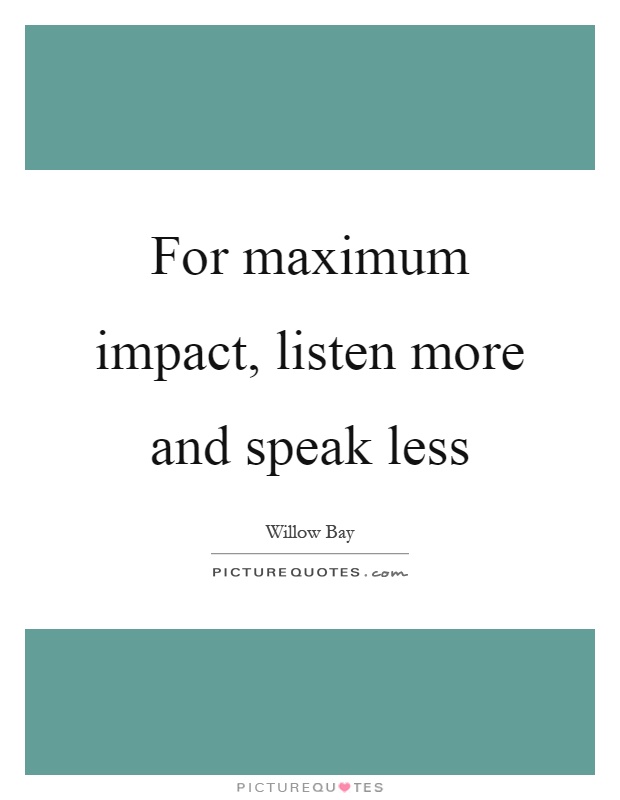 For maximum impact, listen more and speak less Picture Quote #1