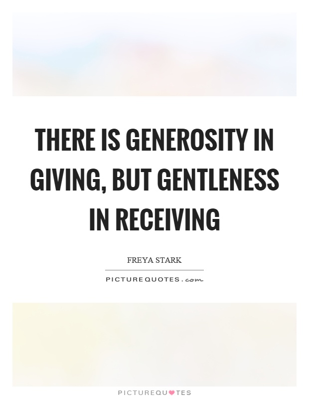 There is generosity in giving, but gentleness in receiving Picture Quote #1