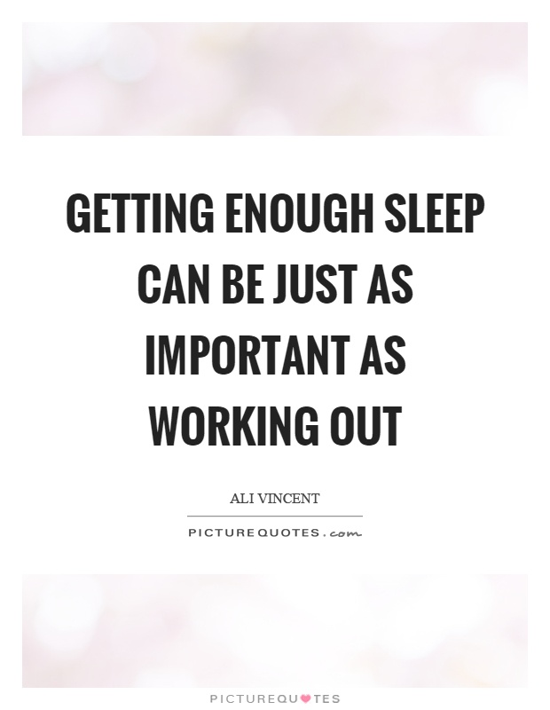 Getting enough sleep can be just as important as working out Picture Quote #1