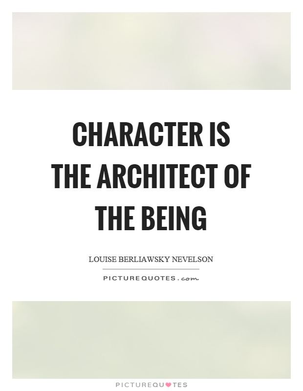 Character is the architect of the being Picture Quote #1
