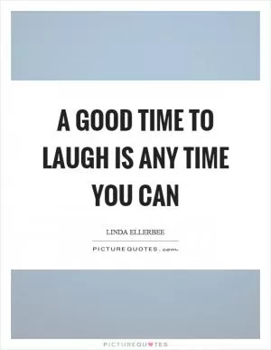A good time to laugh is any time you can Picture Quote #1