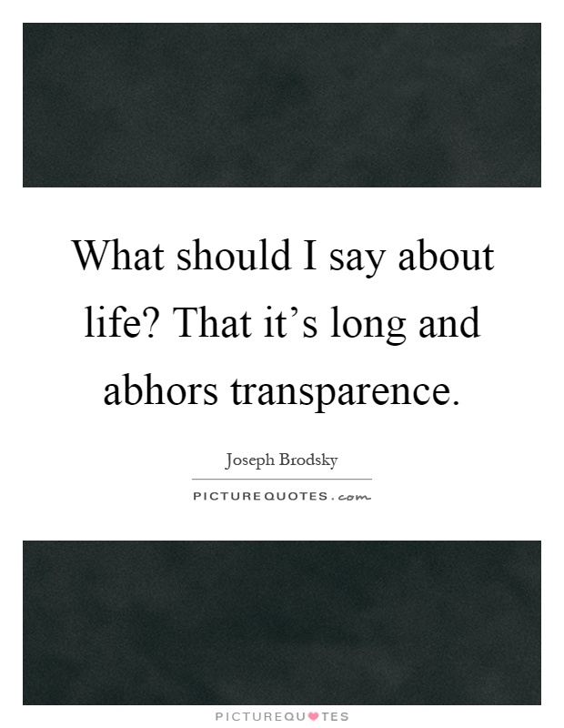 What should I say about life? That it's long and abhors transparence Picture Quote #1