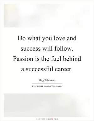 Do what you love and success will follow. Passion is the fuel behind a successful career Picture Quote #1