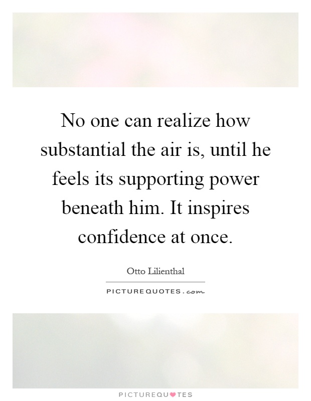 No one can realize how substantial the air is, until he feels its supporting power beneath him. It inspires confidence at once Picture Quote #1