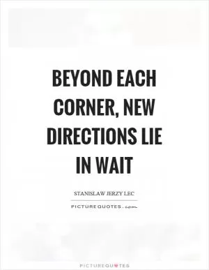 Beyond each corner, new directions lie in wait Picture Quote #1