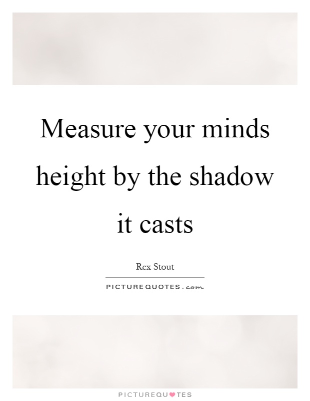 Measure your minds height by the shadow it casts Picture Quote #1