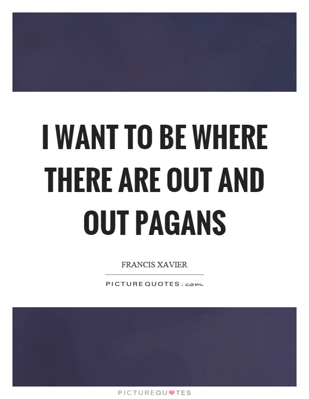 I want to be where there are out and out pagans Picture Quote #1
