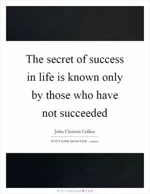 The secret of success in life is known only by those who have not succeeded Picture Quote #1