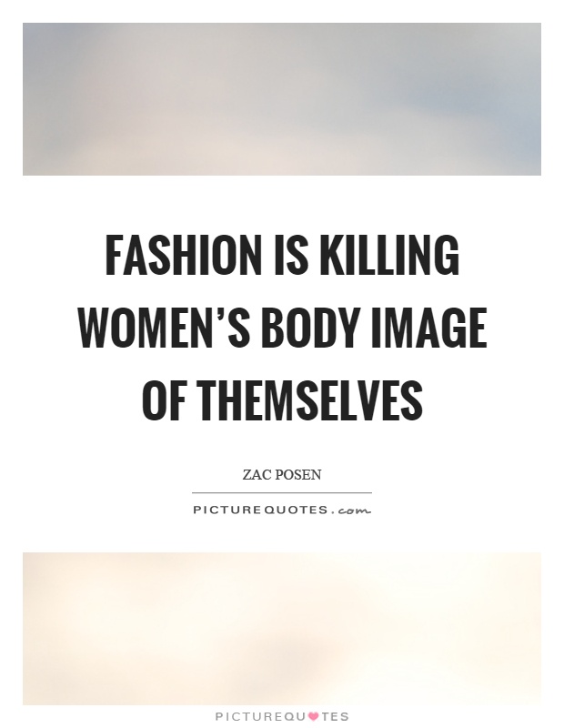 Fashion is killing women's body image of themselves Picture Quote #1