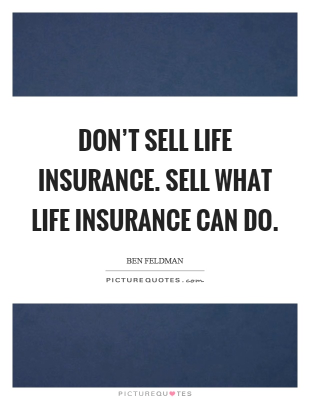 Don't sell life insurance. Sell what life insurance can do Picture Quote #1