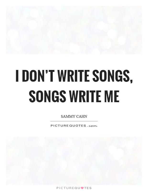 I don't write songs, songs write me Picture Quote #1