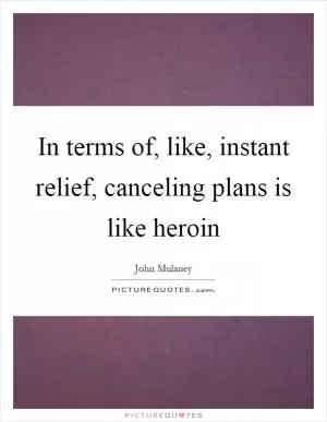 In terms of, like, instant relief, canceling plans is like heroin Picture Quote #1