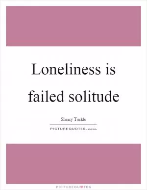 Loneliness is failed solitude Picture Quote #1