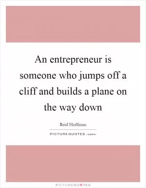 An entrepreneur is someone who jumps off a cliff and builds a plane on the way down Picture Quote #1