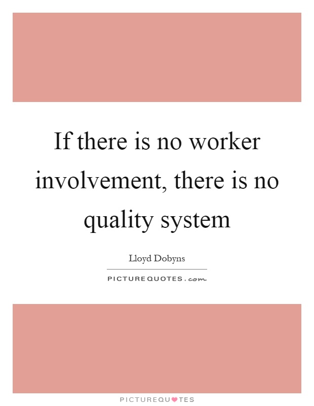 If there is no worker involvement, there is no quality system Picture Quote #1
