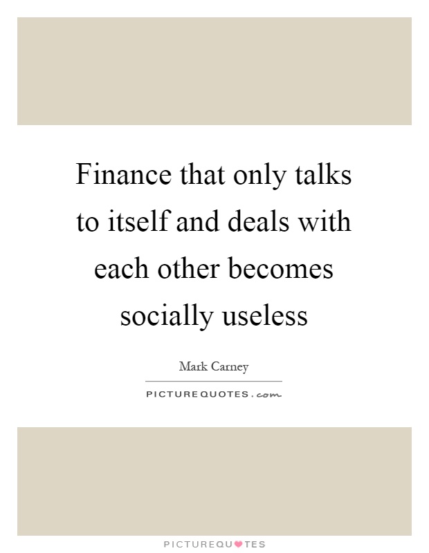 Finance that only talks to itself and deals with each other becomes socially useless Picture Quote #1