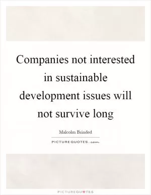 Companies not interested in sustainable development issues will not survive long Picture Quote #1