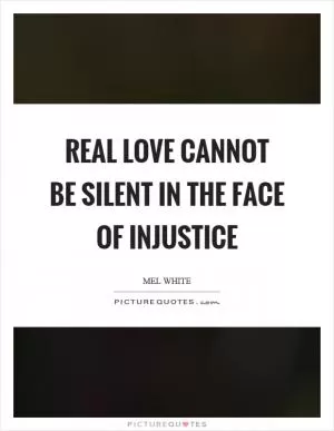 Real love cannot be silent in the face of injustice Picture Quote #1