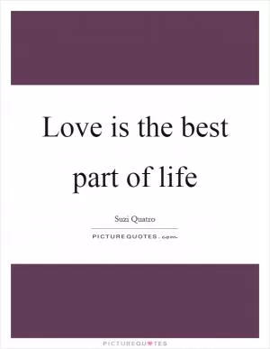 Love is the best part of life Picture Quote #1