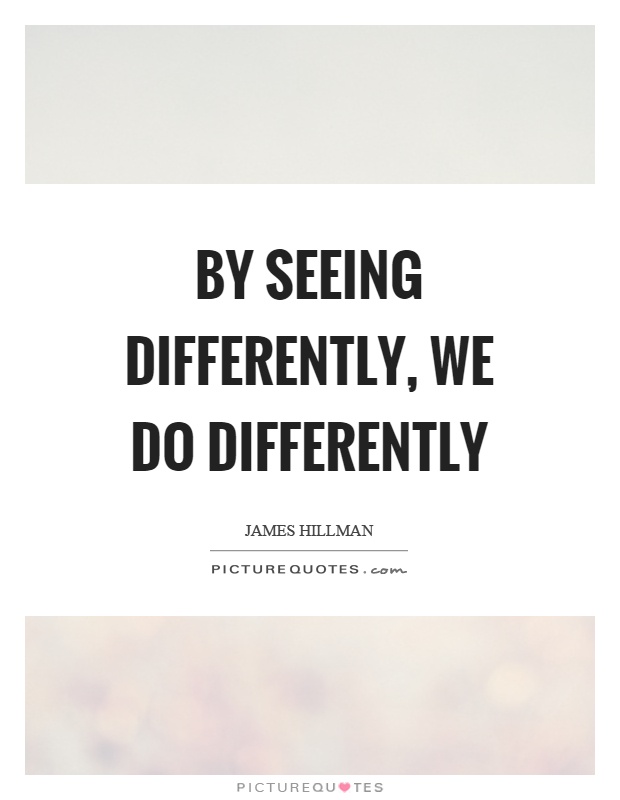 By seeing differently, we do differently Picture Quote #1