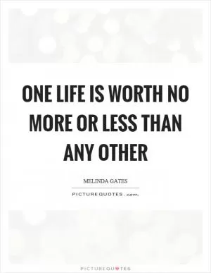 One life is worth no more or less than any other Picture Quote #1