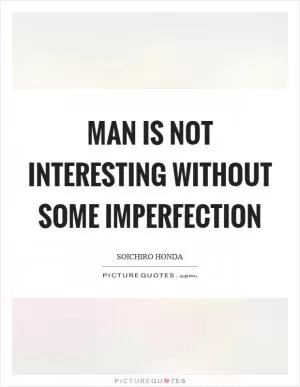 Man is not interesting without some imperfection Picture Quote #1