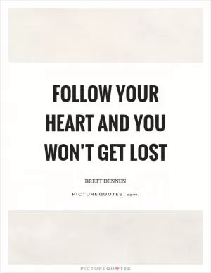 Follow your heart and you won’t get lost Picture Quote #1
