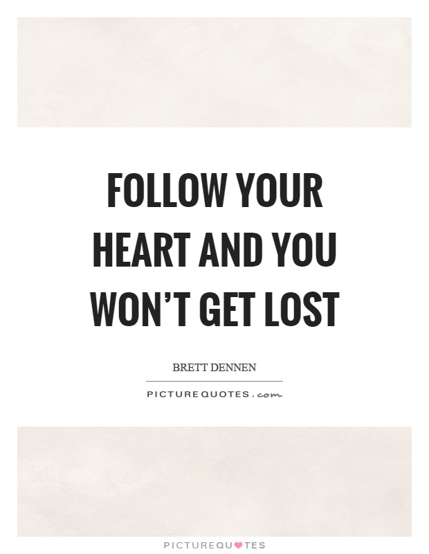 Follow your heart and you won't get lost Picture Quote #1