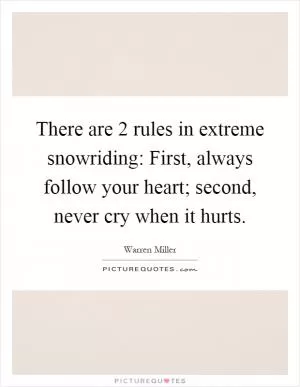 There are 2 rules in extreme snowriding: First, always follow your heart; second, never cry when it hurts Picture Quote #1
