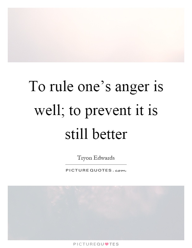 To rule one's anger is well; to prevent it is still better Picture Quote #1