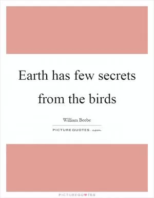 Earth has few secrets from the birds Picture Quote #1