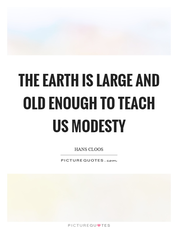 The earth is large and old enough to teach us modesty Picture Quote #1