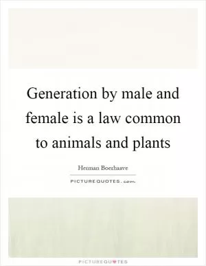 Generation by male and female is a law common to animals and plants Picture Quote #1