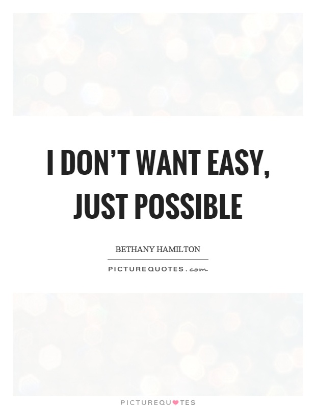 I don't want easy, just possible Picture Quote #1