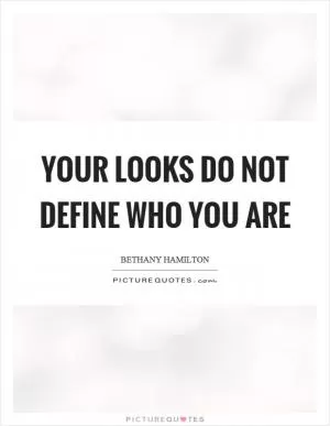 Your looks do not define who you are Picture Quote #1