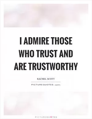 I admire those who trust and are trustworthy Picture Quote #1