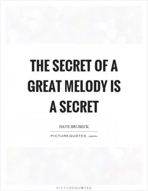 The secret of a great melody is a secret Picture Quote #1