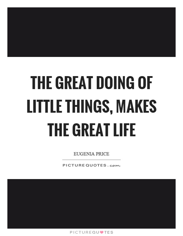 The great doing of little things, makes the great life Picture Quote #1