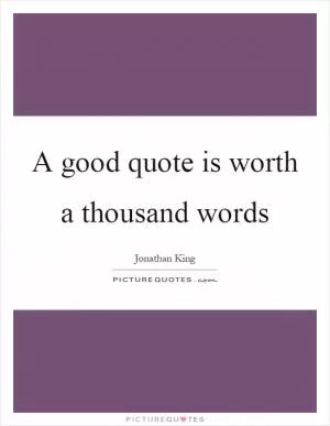 A good quote is worth a thousand words Picture Quote #1